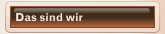 Das sind wir